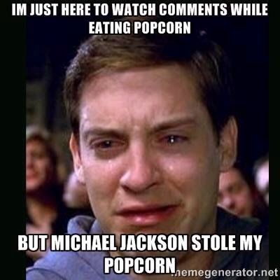 Im+just+here+to+watch+comments+while+eating+popcorn,+but+Michael+Jackson+stole+my+popcorn.jpg